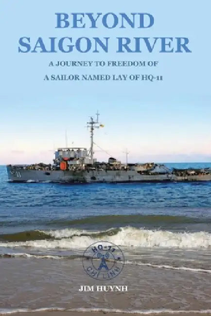 Beyond Saigon River: A Journey to Freedom of a Sailor Named Lay of HQ-11 by Jim Huynh