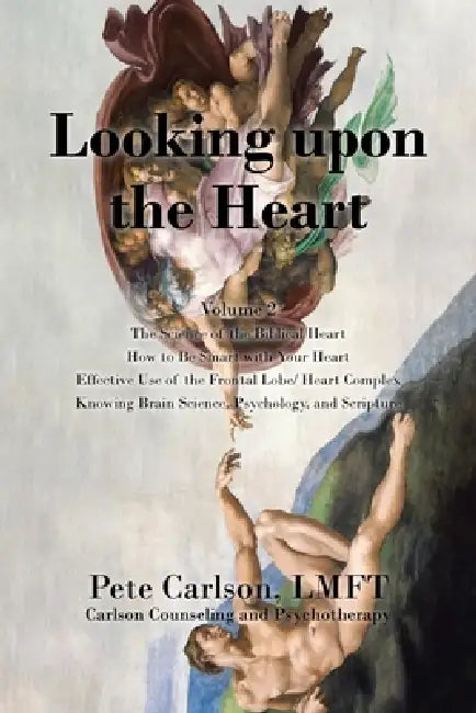 Looking upon the Heart: The Science of the Biblical Heart How to Be Smart with Your Heart Effective Use of the Frontal Lobe/ Heart Complex Knowing Bra by Pete Carlson Lmft