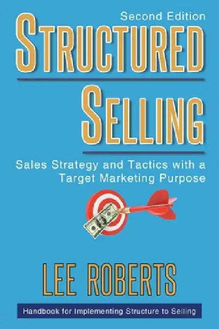 Structured Selling: Sales Strategy and Tactics with a Target Marketing Purpose: Second Edition by Lee Roberts