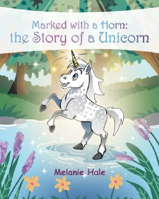 Marked with a Horn: the Story of a Unicorn by Melanie Hale