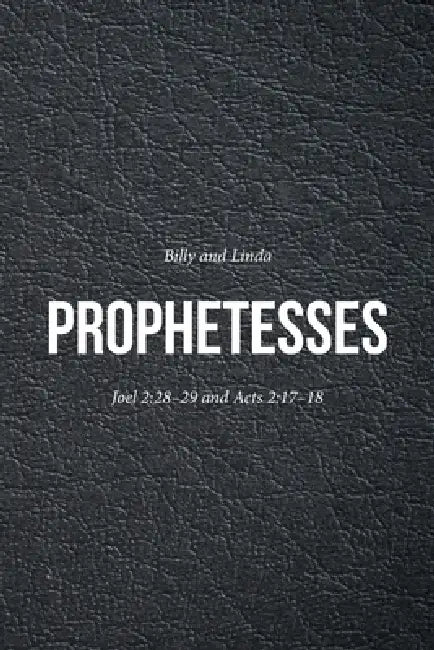 Prophetesses: Joel 2:28-29 and Acts 2:17-18 by Billy, Linda