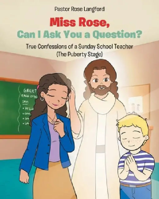 Miss Rose, Can I Ask You a Question?: True Confessions of a Sunday School Teacher (The Puberty Stage) by Pastor Rose Langford