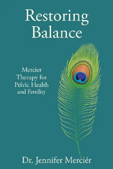 Restoring Balance: Mercier Therapy for Pelvic Health and Fertility by Jennifer Merciér