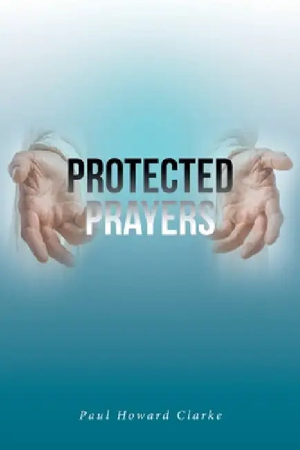 Protected Prayers by Paul Howard Clarke