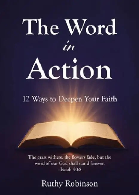 The Word in Action: 12 Ways to Deepen Your Faith by Ruthy Robinson
