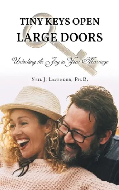Tiny Keys Open Large Doors: Unlocking the Joy in Your Marriage by Neil J. Lavender