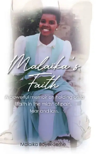 Malaika's Faith: A powerful memoir on holding onto faith in the midst of pain, fear and loss. by Malaika Boyer-Seme