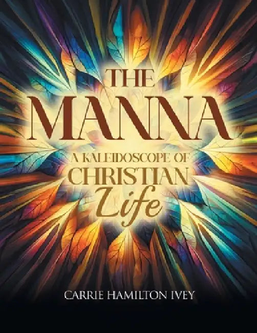The Manna: A Kaleidoscope of Christian Life by Carrie Hamilton Ivey