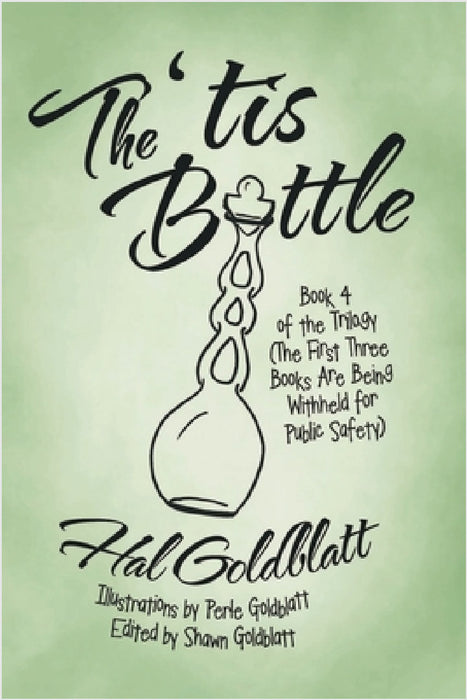 The 'tis Bottle: Book 4 of the Trilogy (The First Three Books Are Being Withheld for Public Safety) by Hal Goldblatt