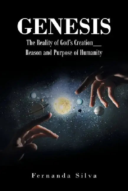 Genesis: The Reality of God's Creation_ Reason and Purpose of Humanity by Fernanda Silva
