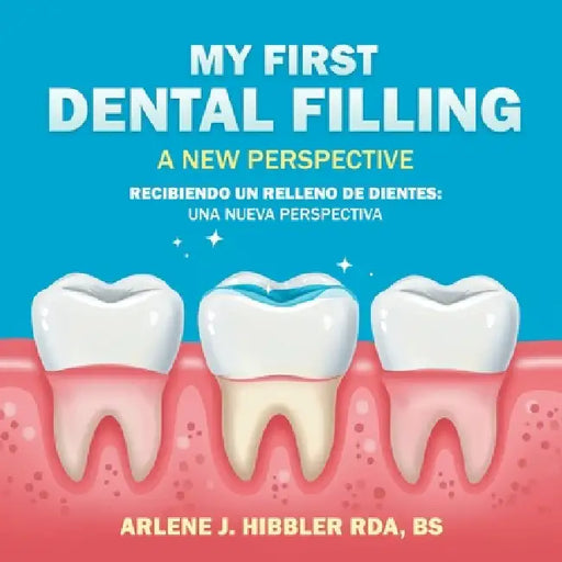 My First Dental Filling: A New Perspective by Bs Arlene J. Hibbler Rda