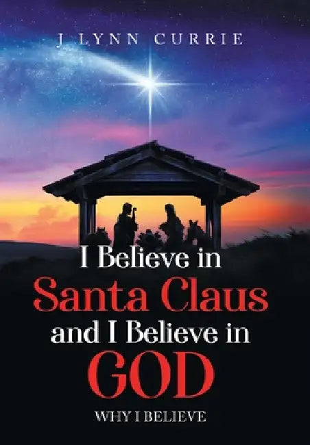 I Believe in Santa Claus And I Believe in God by J. Lynn Currie