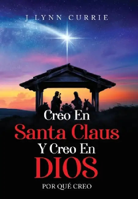 Creo En Santa Claus Y Creo En Dios: Por Qué Creo by J. Lynn Currie