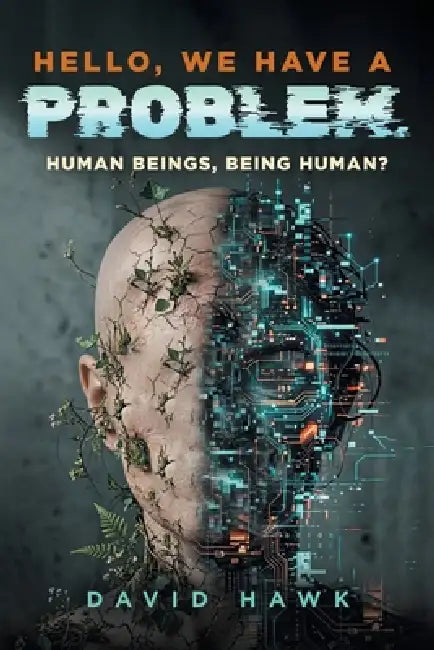 Hello, We Have A Problem: Human Beings, Being Human? by David L. Hawk