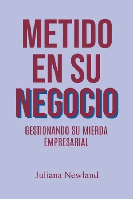 Metido En Su Negucio: Gestionando Su Mierda Empresarial by Julianna Newland