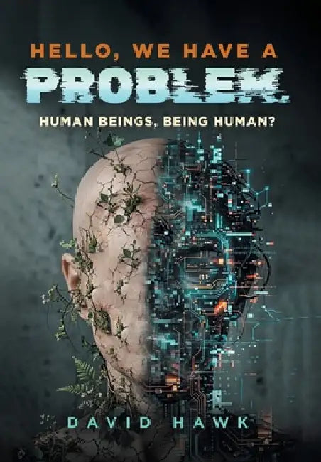 Hello, We Have A Problem: Human Beings, Being Human? by David L. Hawk