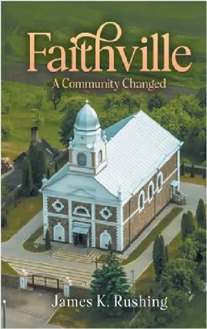 Faithville: A Community Changed by Rushing, James K.