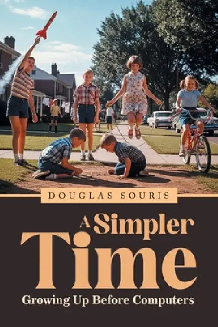 A Simpler Time: Growing Up Before Computers by Douglas Souris