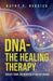 DNA-The Healing Therapy: Create Your Life New Every Day by Choice by Kathy P. Reddick