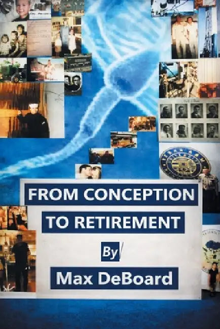 From Conception to Retirement by Max Deboard