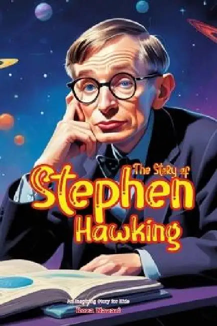 The Story of Stephen Hawking: An Inspiring Story for Kids by Reza Nazari