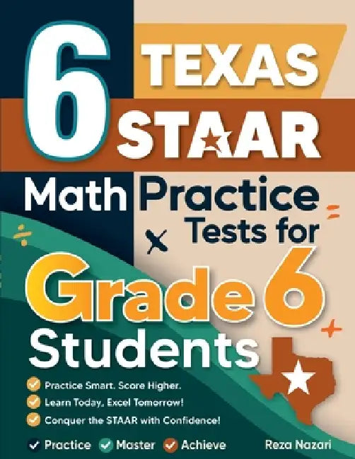 6 Texas STAAR Math Practice Tests for Grade 6 Students: A Complete Guide to Building Math Mastery and Excelling on the Texas STAAR Test by Nazari