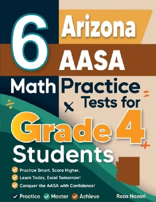 6 Arizona AASA Grade 4 Math Practice Tests: A Complete Guide to Building Math Mastery and Excelling on the Arizona AASA Test by Nazari