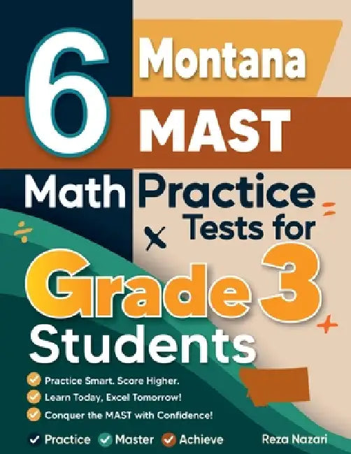 6 Montana MAST Math Practice Tests for Grade 3 Students: A Complete Guide to Building Math Mastery and Excelling on the Montana MAST Test by Reza Nazari