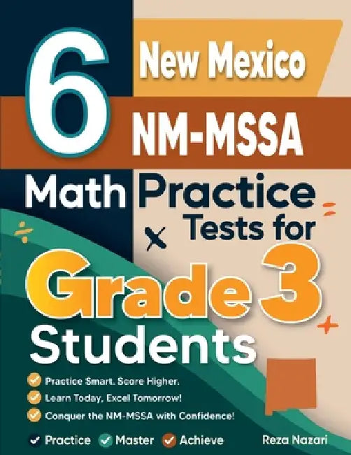 6 New Mexico NM-MSSA Math Practice Tests for Grade 3 Students: A Complete Guide to Building Math Mastery and Excelling on the New Mexico NM-MSSA Test by Reza Nazari