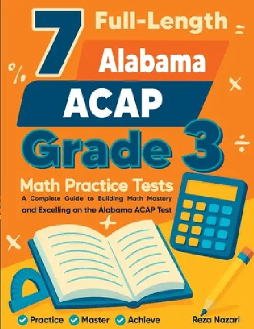 7 Full-Length Alabama ACAP Grade 3 Math Practice Tests: Your Path to Confidence, Mastery, and Top Scores on the Alabama ACAP Exam by Reza Nazari