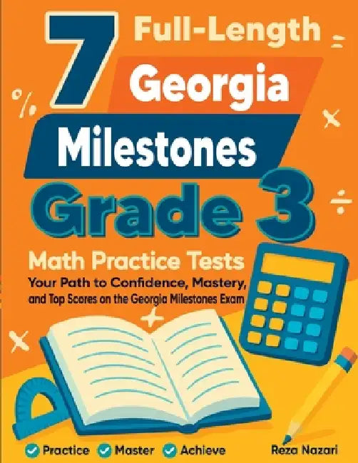 7 Full-Length Georgia Milestones Grade 3 Math Practice Tests: Your Path to Confidence, Mastery, and Top Scores on the Georgia Milestones Exam by Reza Nazari