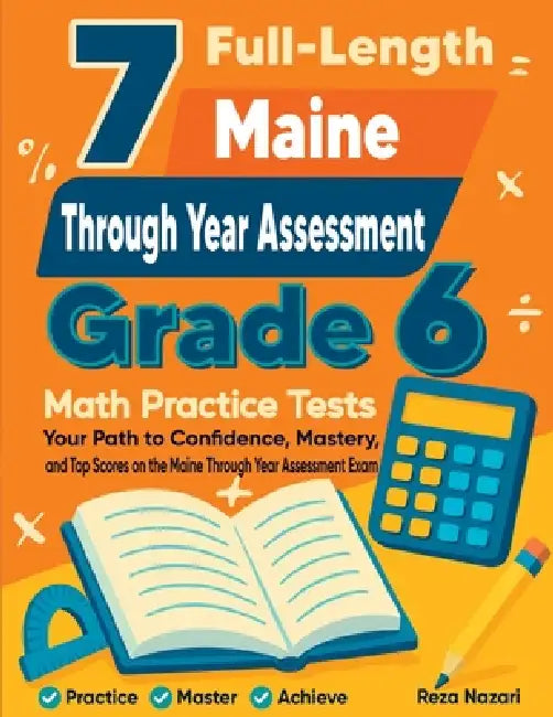 7 Full-Length Maine Through Year Assessment Grade 6 Math Practice Tests: Your Path to Confidence, Mastery, and Top Scores on the Maine TYA Exam by Reza Nazari