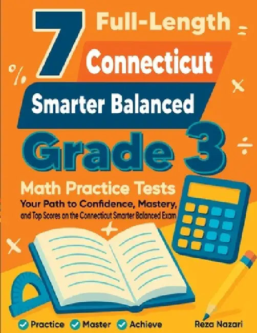 7 Full-Length Connecticut Smarter Balanced Grade 3 Math Practice Tests: Your Path to Confidence, Mastery, and Top Scores on the Connecticut Smarter Ba by Reza Nazari