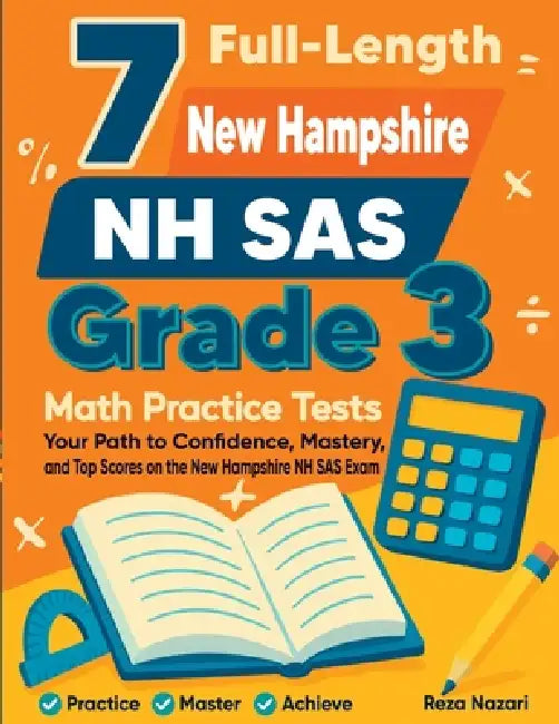 7 Full-Length New Hampshire NH SAS Grade 3 Math Practice Tests: Your Path to Confidence, Mastery, and Top Scores on the New Hampshire NH SAS Exam by Reza Nazari