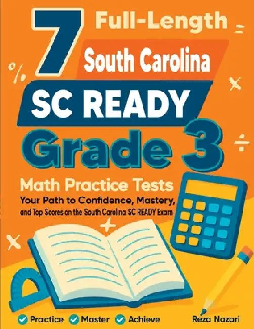7 Full-Length South Carolina SC READY Grade 3 Math Practice Tests: Your Path to Confidence, Mastery, and Top Scores on the South Carolina SC READY Exa by Reza Nazari