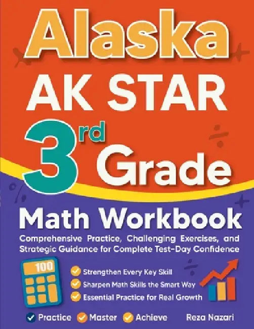 Alaska AK STAR 3rd Grade Math Workbook: Comprehensive Practice, Challenging Exercises, and Strategic Guidance for Complete Test-Day Confidence by Reza Nazari