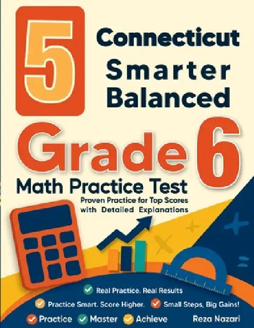 5 Connecticut Smarter Balanced Grade 6 Math Practice Tests: Proven Practice for Top Scores with Detailed Explanations by Reza Nazari