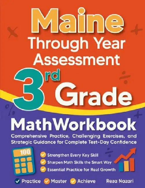 Maine Through Year Assessment 3rd Grade Math Workbook: Comprehensive Practice, Challenging Exercises, and Strategic Guidance for Complete Test-Day Con by Reza Nazari