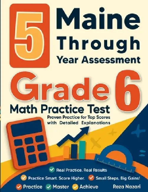 5 Maine Through Year Assessment Grade 6 Math Practice Tests: Proven Practice for Top Scores with Detailed Explanations by Reza Nazari