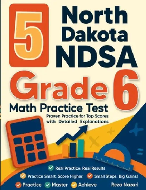 5 North Dakota NDSA Grade 6 Math Practice Tests: Proven Practice for Top Scores with Detailed Explanations by Reza Nazari