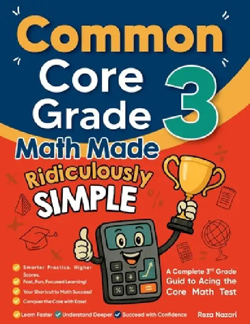 Common Core Grade 3 Math Made Ridiculously Simple: A Comprehensive 3rd Grade Guide to Acing Common Core Math Test by Reza Nazari
