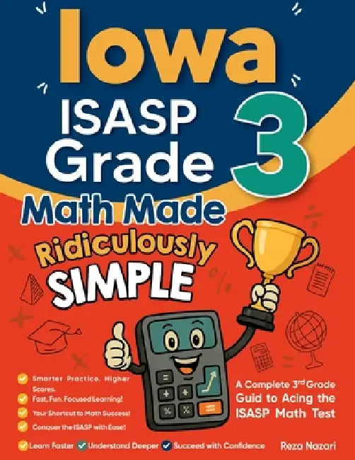 Iowa ISASP Grade 3 Math Made Ridiculously Simple: A Comprehensive 3rd Grade Guide to Acing ISASP Math Test by Reza Nazari