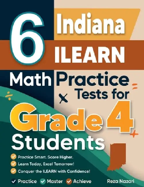 6 Indiana ILEARN Grade 4 Math Practice Tests: A Complete Guide to Building Math Mastery and Excelling on the Indiana ILEARN Test by Reza Nazari