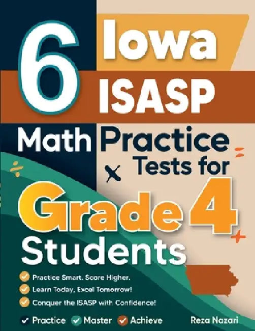 6 Iowa ISASP Grade 4 Math Practice Tests: A Complete Guide to Building Math Mastery and Excelling on the Iowa ISASP Test by Nazari