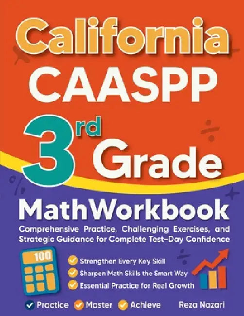 California CAASPP 3rd Grade Math Workbook: Comprehensive Practice, Challenging Exercises, and Strategic Guidance for Complete Test-Day Confidence by Reza Nazari