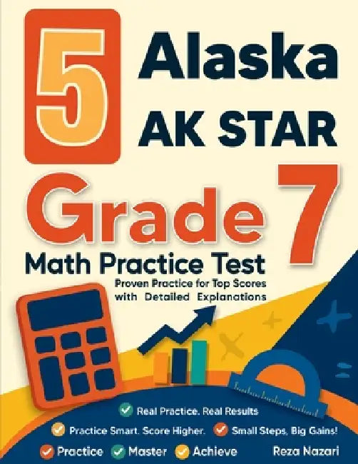 5 Alaska AK STAR Grade 7 Math Practice Tests: Proven Practice for Top Scores with Detailed Explanations by Reza Nazari