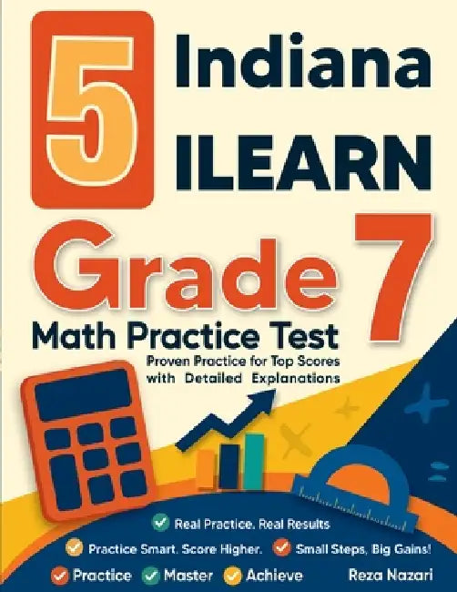 5 Indiana ILEARN Grade 7 Math Practice Tests: Proven Practice for Top Scores with Detailed Explanations by Reza Nazari