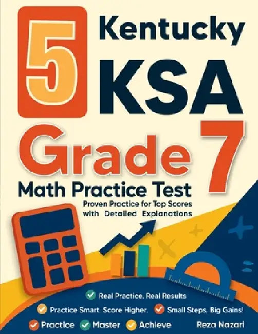 5 Kentucky KSA Grade 7 Math Practice Tests: Proven Practice for Top Scores with Detailed Explanations by Reza Nazari