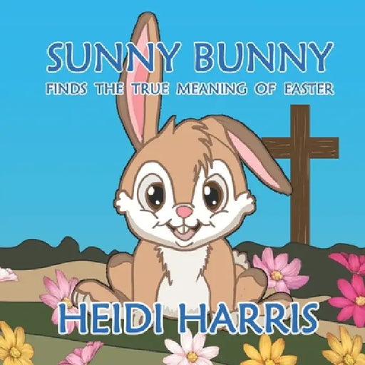 Sunny Bunny Finds the True Meaning of Easter by Heidi Harris