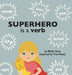Superhero Is a Verb by Molly Heck